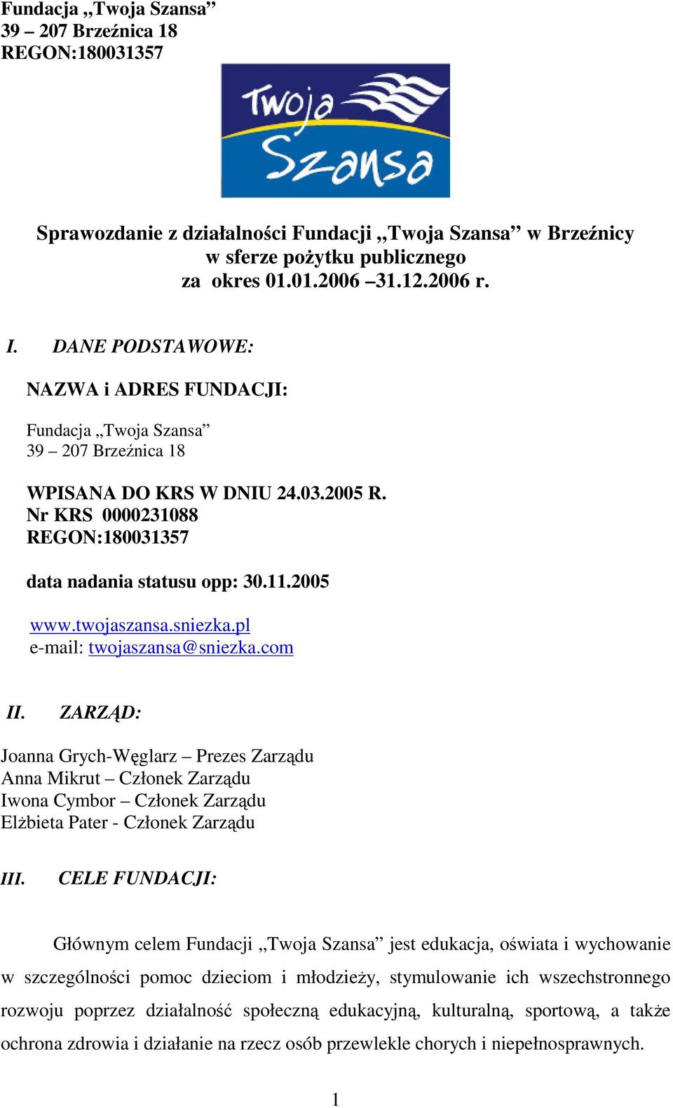 twojaszansa.sniezka.pl e-mail: twojaszansa@sniezka.com II. ZARZD: Joanna Grych-Wglarz Prezes Zarzdu Anna Mikrut Członek Zarzdu Iwona Cymbor Członek Zarzdu Elbieta Pater - Członek Zarzdu III.