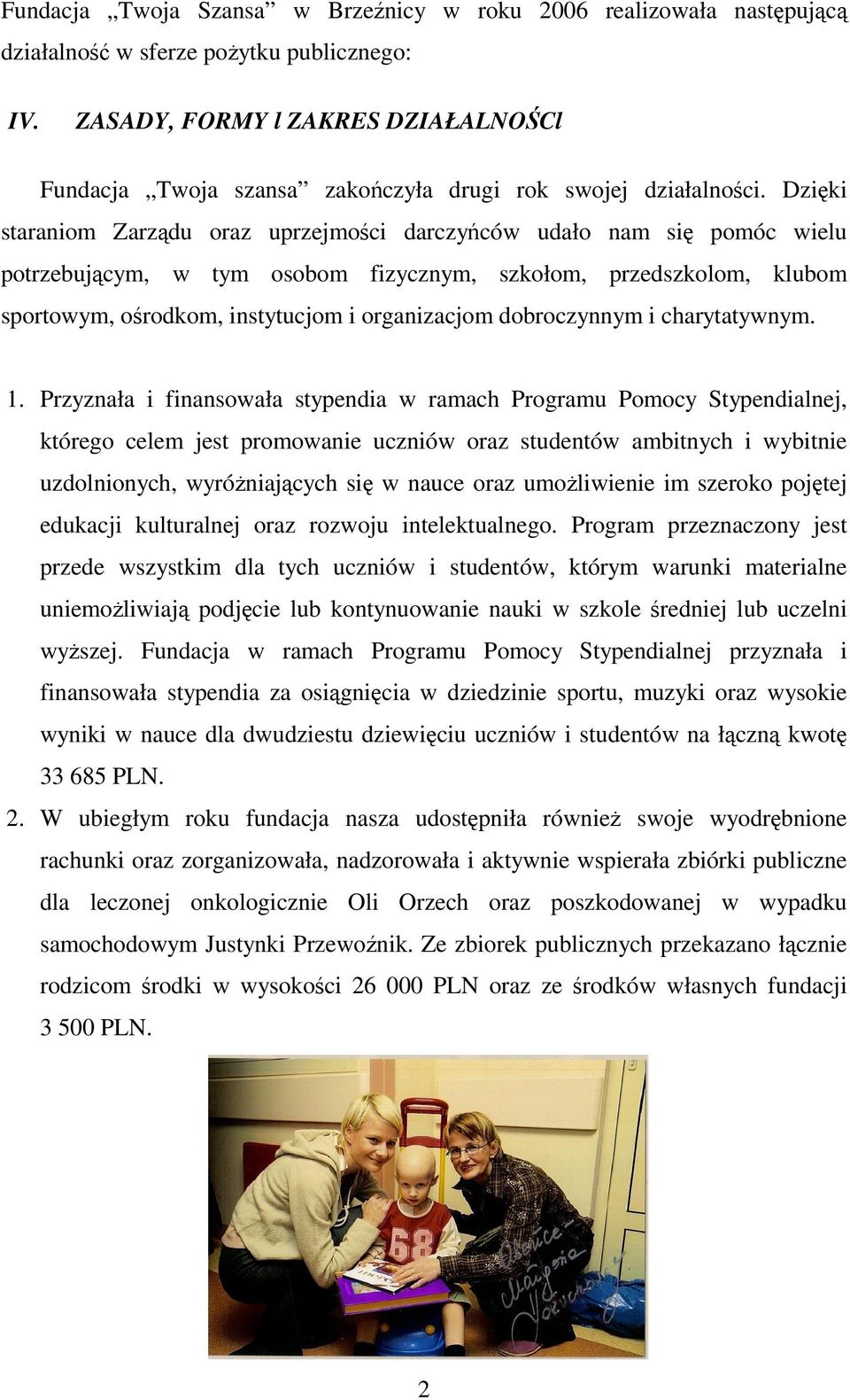 Dziki staraniom Zarzdu oraz uprzejmoci darczyców udało nam si pomóc wielu potrzebujcym, w tym osobom fizycznym, szkołom, przedszkolom, klubom sportowym, orodkom, instytucjom i organizacjom
