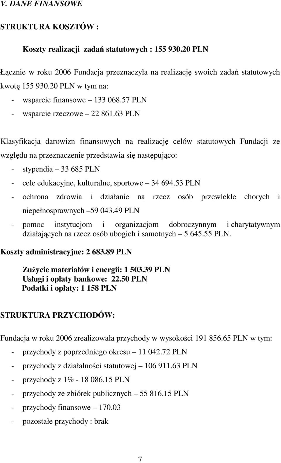 63 PLN Klasyfikacja darowizn finansowych na realizacj celów statutowych Fundacji ze wzgldu na przeznaczenie przedstawia si nastpujco: - stypendia 33 685 PLN - cele edukacyjne, kulturalne, sportowe 34