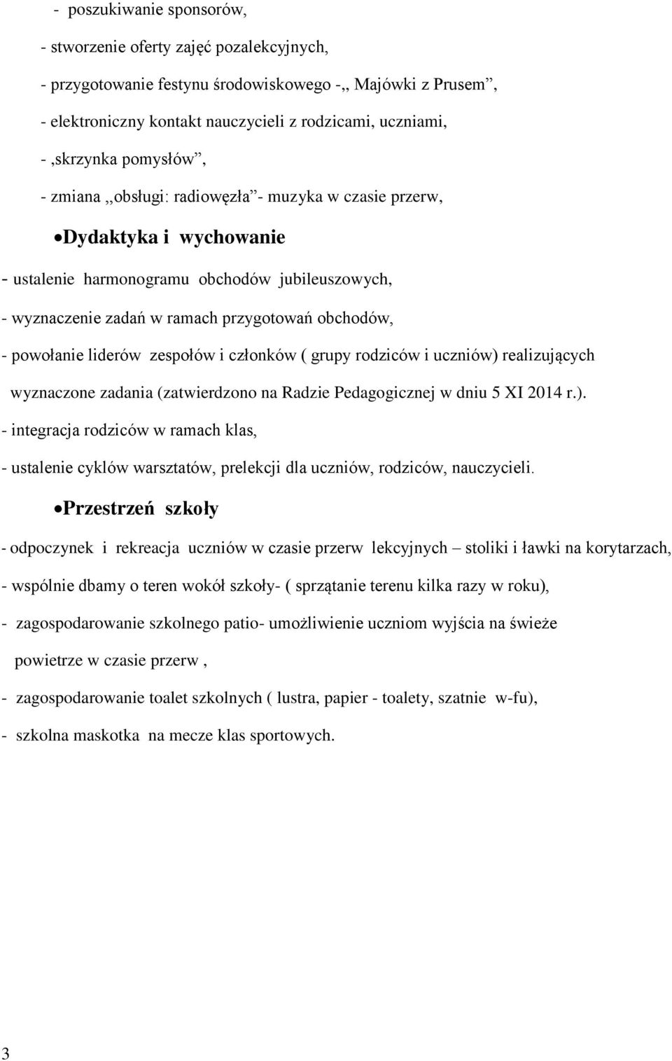 powołanie liderów zespołów i członków ( grupy rodziców i uczniów) realizujących wyznaczone zadania (zatwierdzono na Radzie Pedagogicznej w dniu 5 XI 2014 r.). - integracja rodziców w ramach klas, - ustalenie cyklów warsztatów, prelekcji dla uczniów, rodziców, nauczycieli.