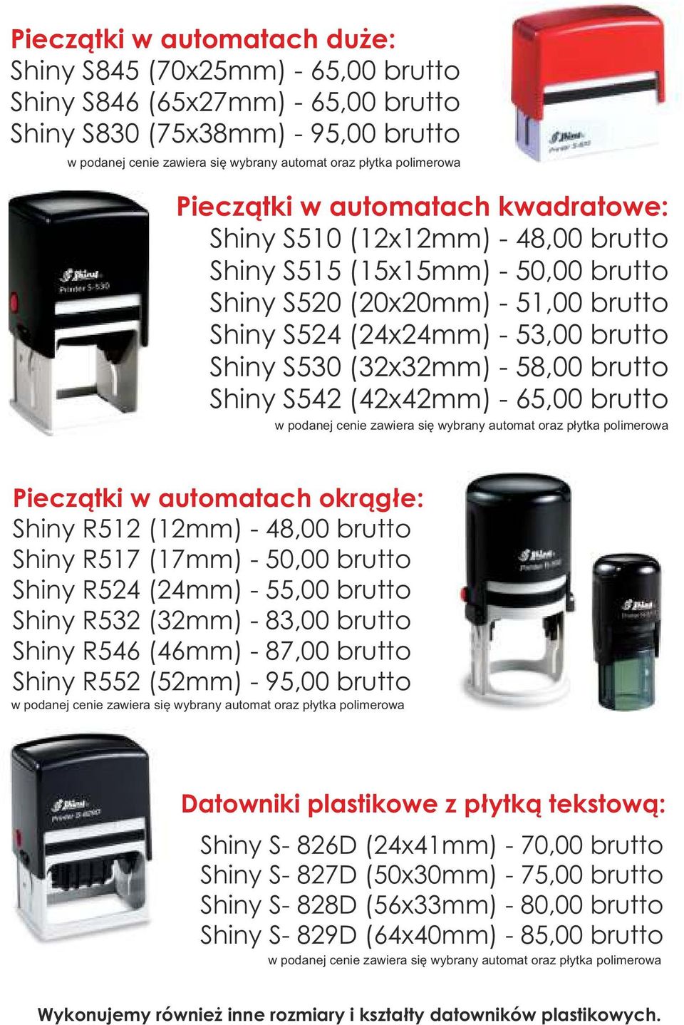 S530 (32x32mm) - 58,00 brutto Shiny S542 (42x42mm) - 65,00 brutto w podanej cenie zawiera się wybrany automat oraz płytka polimerowa Pieczątki w automatach okrągłe: Shiny R512 (12mm) - 48,00 brutto