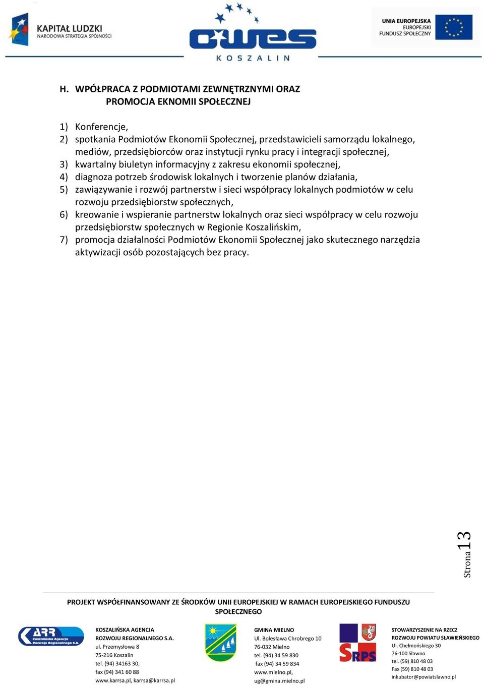 oraz instytucji rynku pracy i integracji społecznej, 3) kwartalny biuletyn informacyjny z zakresu ekonomii społecznej, 4) diagnoza potrzeb środowisk lokalnych i tworzenie planów działania, 5)
