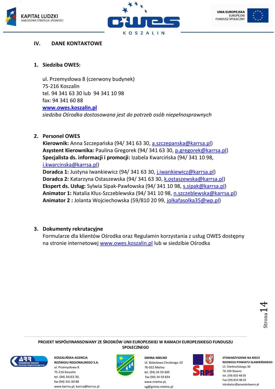 pl) Asystent Kierownika: Paulina Gregorek (94/ 341 63 30, p.gregorek@karrsa.pl) Specjalista ds. informacji i promocji: Izabela Kwarcioska (94/ 341 10 98, i.kwarcinska@karrsa.