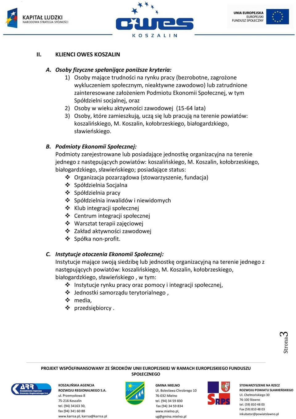 Podmiotu Ekonomii Społecznej, w tym Spółdzielni socjalnej, oraz 2) Osoby w wieku aktywności zawodowej (15-64 lata) 3) Osoby, które zamieszkują, uczą się lub pracują na terenie powiatów:
