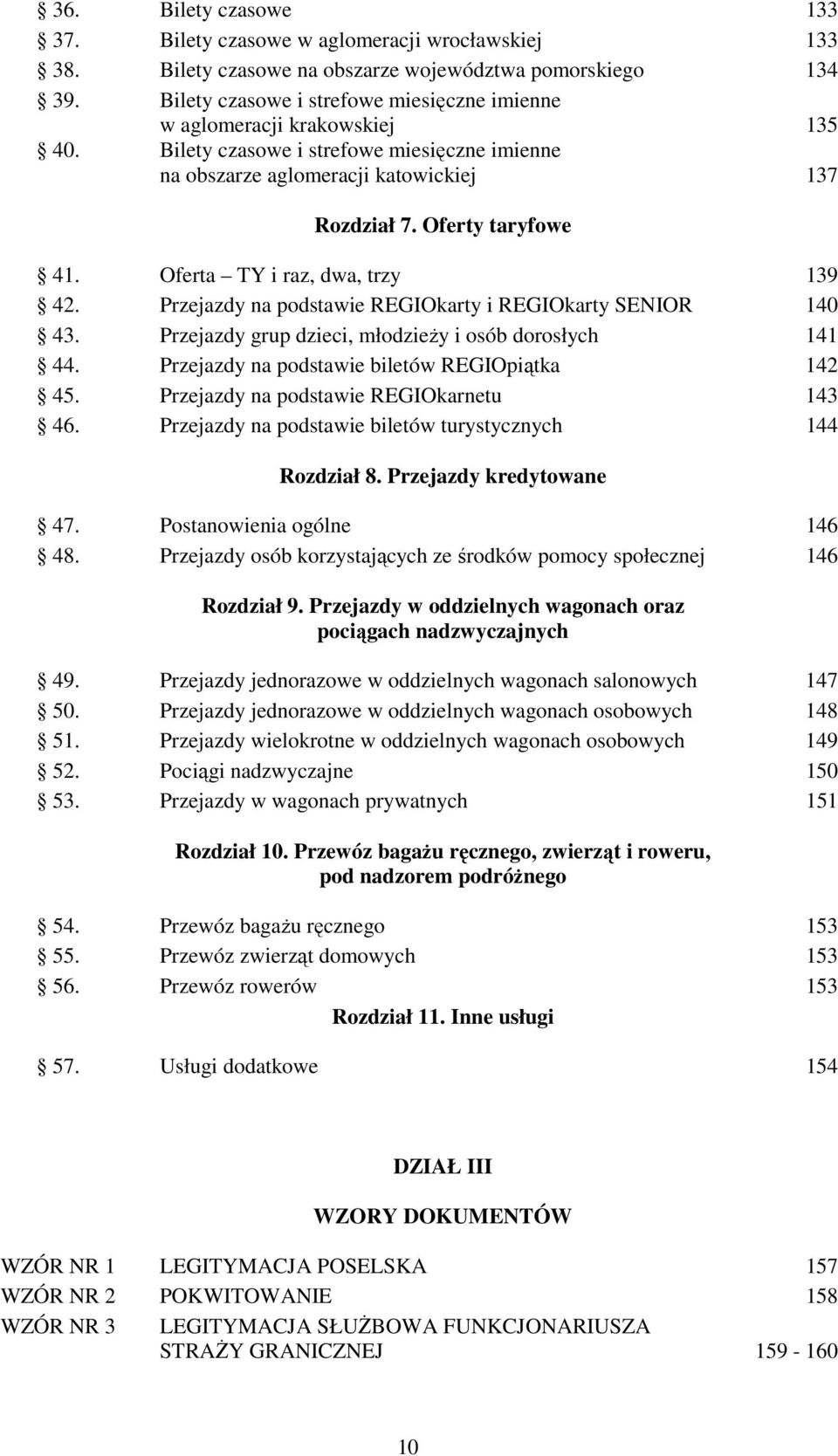 Oferta TY i raz, dwa, trzy 139 42. Przejazdy na podstawie REGIOkarty i REGIOkarty SENIOR 140 43. Przejazdy grup dzieci, młodzieży i osób dorosłych 141 44.