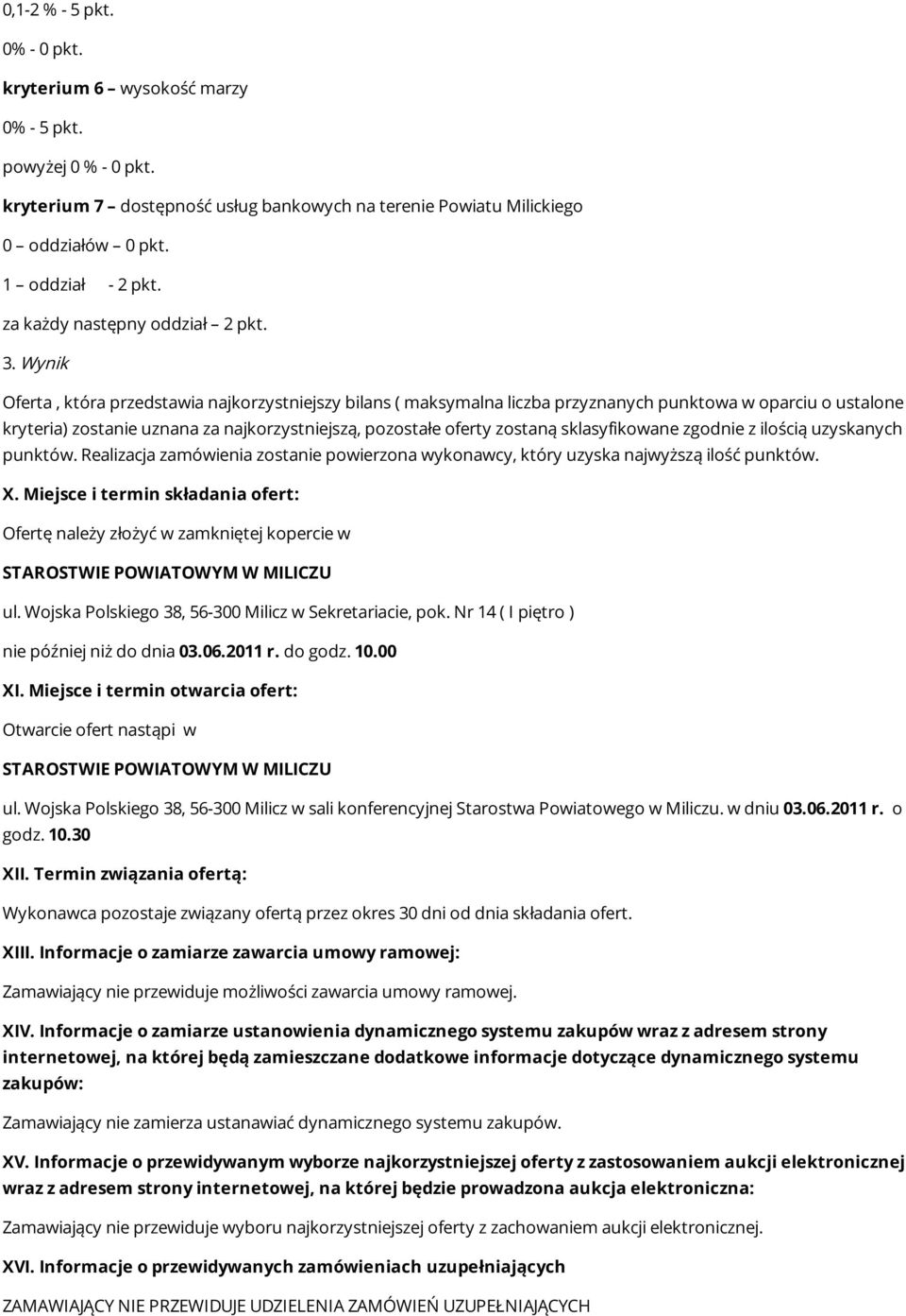 Wynik Oferta, która przedstawia najkorzystniejszy bilans ( maksymalna liczba przyznanych punktowa w oparciu o ustalone kryteria) zostanie uznana za najkorzystniejszą, pozostałe oferty zostaną