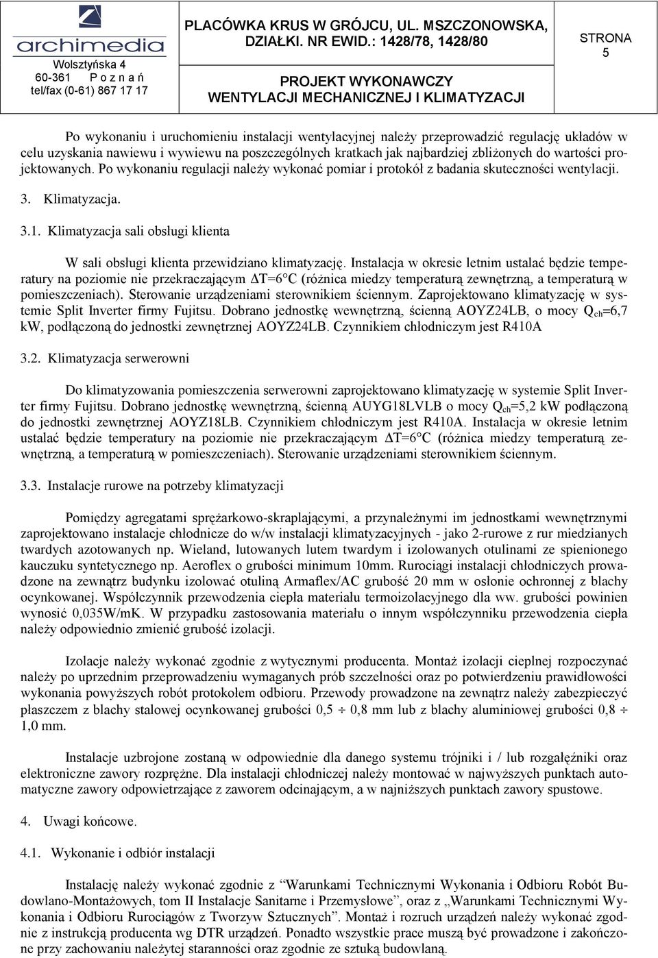 Klimatyzacja sali obsługi klienta W sali obsługi klienta przewidziano klimatyzację.