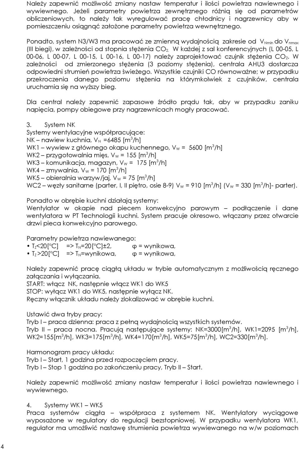wewnętrznego. Ponadto, system N3/W3 ma pracować ze zmienną wydajnością zakresie od V Nmin do V nmax (III biegi), w zaleŝności od stopnia stęŝenia CO 2.