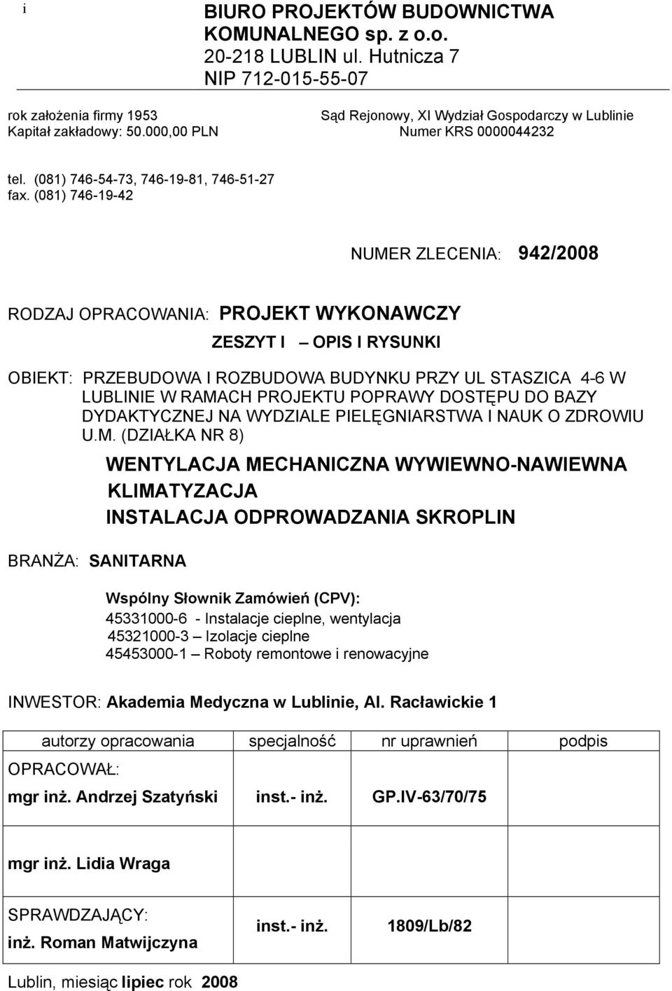 (081) 746-19-42 NUMER ZLECENIA: 942/2008 RODZAJ OPRACOWANIA: PROJEKT WYKONAWCZY ZESZYT I OPIS I RYSUNKI OBIEKT: PRZEBUDOWA I ROZBUDOWA BUDYNKU PRZY UL STASZICA 4-6 W LUBLINIE W RAMACH PROJEKTU