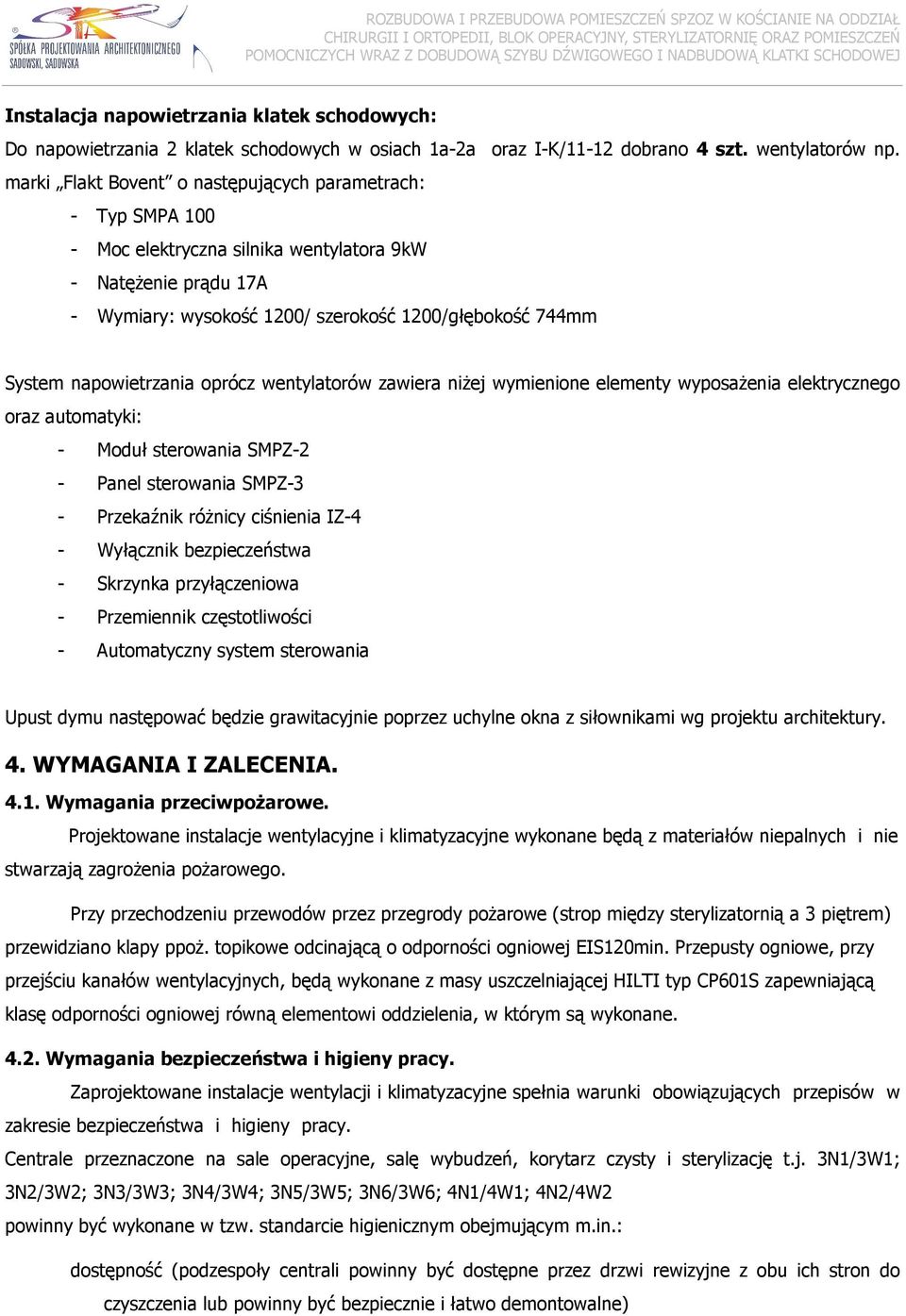 marki Flakt Bovent o następujących parametrach: - Typ SMPA 100 - Moc elektryczna silnika wentylatora 9kW - NatęŜenie prądu 17A - Wymiary: wysokość 100/ szerokość 100/głębokość 744mm System