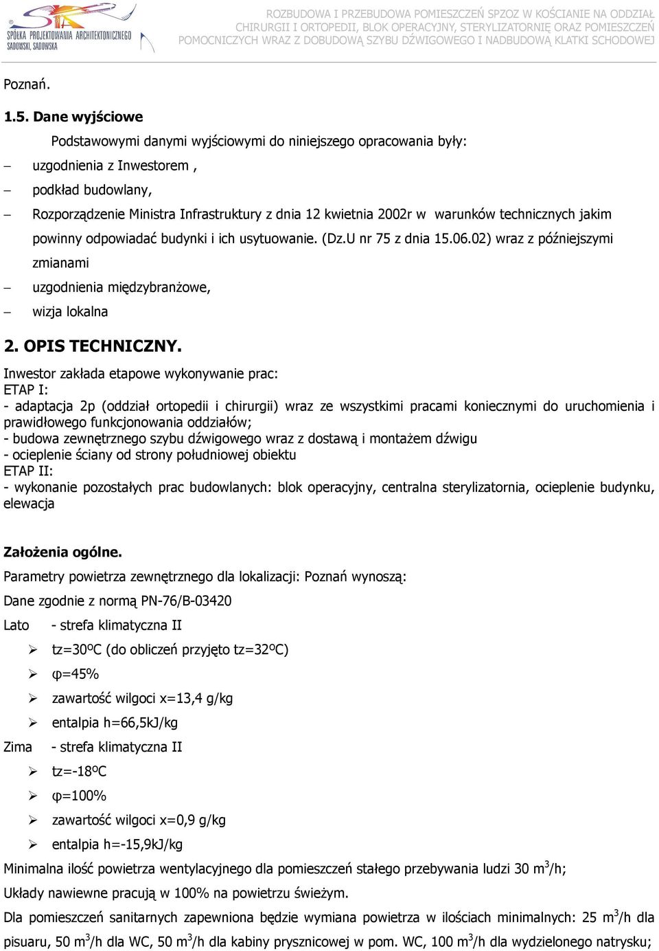 Dane wyjściowe Podstawowymi danymi wyjściowymi do niniejszego opracowania były: uzgodnienia z Inwestorem, podkład budowlany, Rozporządzenie Ministra Infrastruktury z dnia 1 kwietnia 00r w warunków