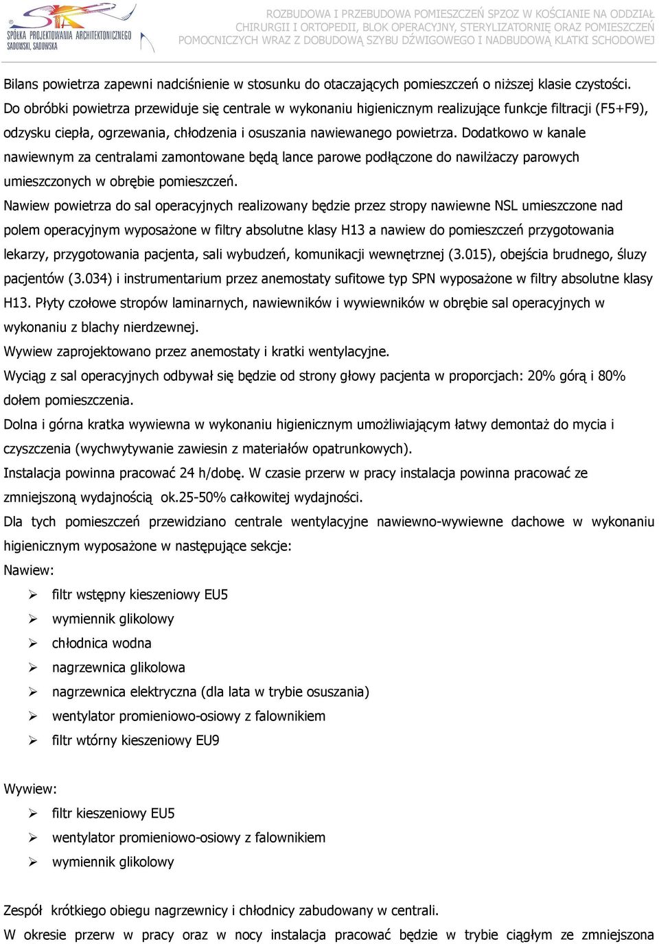 Do obróbki powietrza przewiduje się centrale w wykonaniu higienicznym realizujące funkcje filtracji (F5+F9), odzysku ciepła, ogrzewania, chłodzenia i osuszania nawiewanego powietrza.