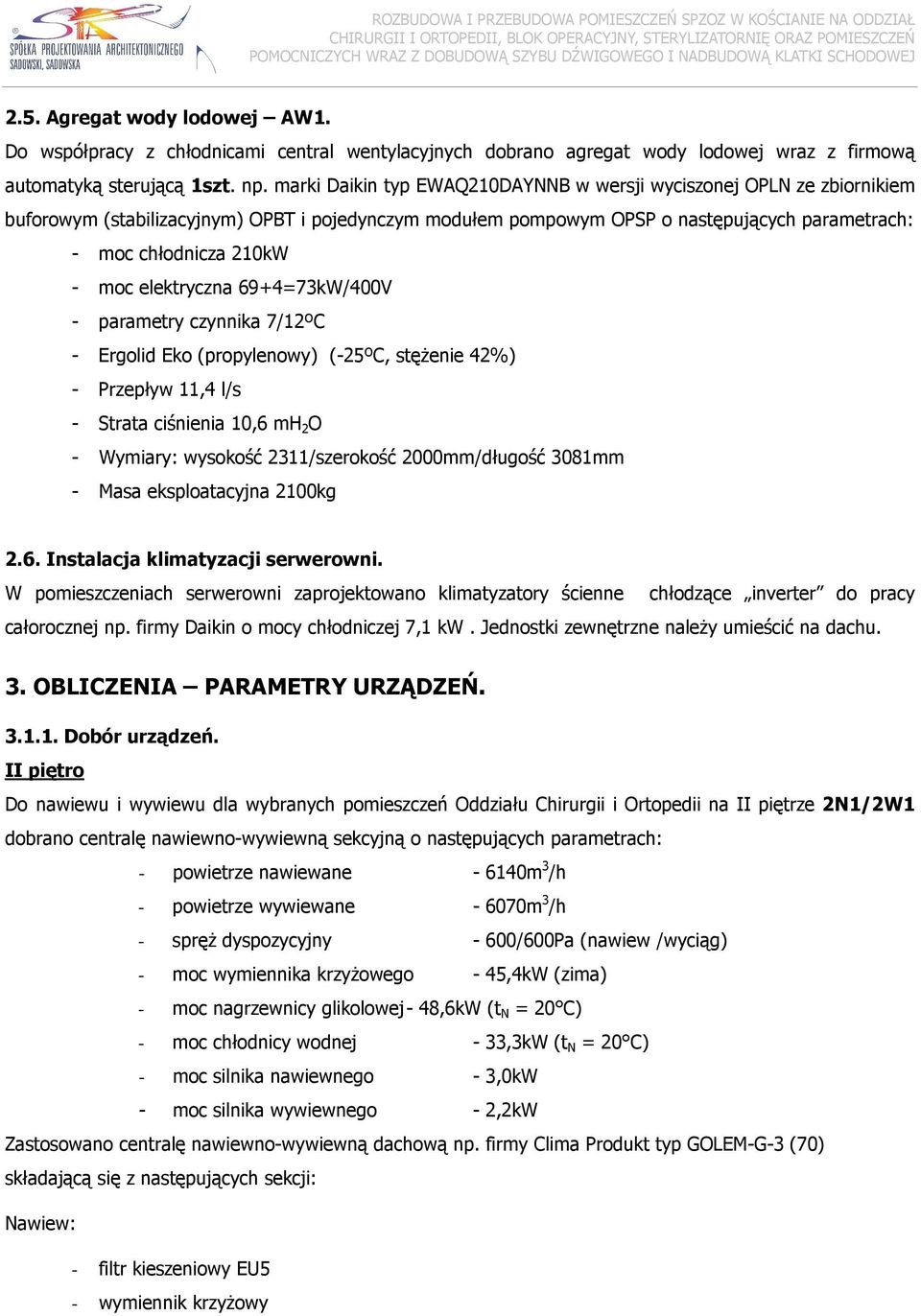 marki Daikin typ EWAQ10DAYNNB w wersji wyciszonej OPLN ze zbiornikiem buforowym (stabilizacyjnym) OPBT i pojedynczym modułem pompowym OPSP o następujących parametrach: - moc chłodnicza 10kW - moc