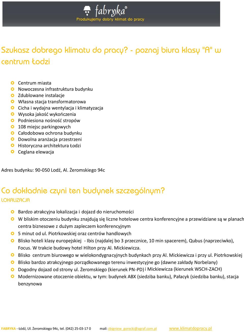 wykończenia Podniesiona nośność stropów 108 miejsc parkingowych Całodobowa ochrona budynku Dowolna aranżacja przestrzeni Historyczna architektura Łodzi Ceglana elewacja Adres budynku: 90-050 Lodź, Al.