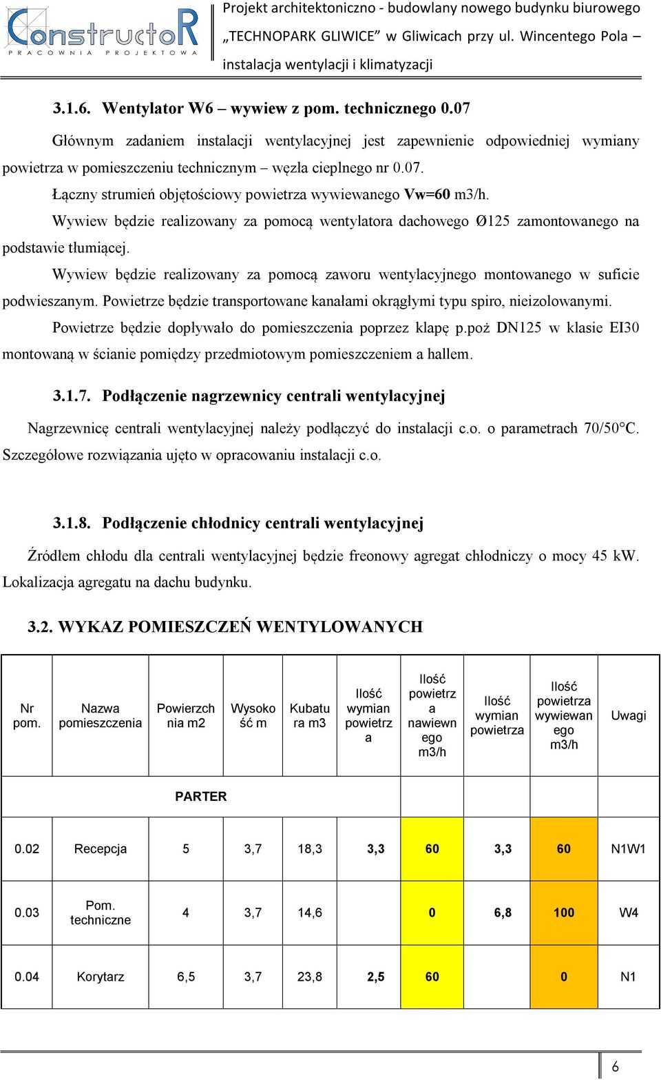 Wywiew będzie realizowany za pomocą wentylatora dachowego Ø125 zamontowanego na podstawie tłumiącej. Wywiew będzie realizowany za pomocą zaworu wentylacyjnego montowanego w suficie podwieszanym.
