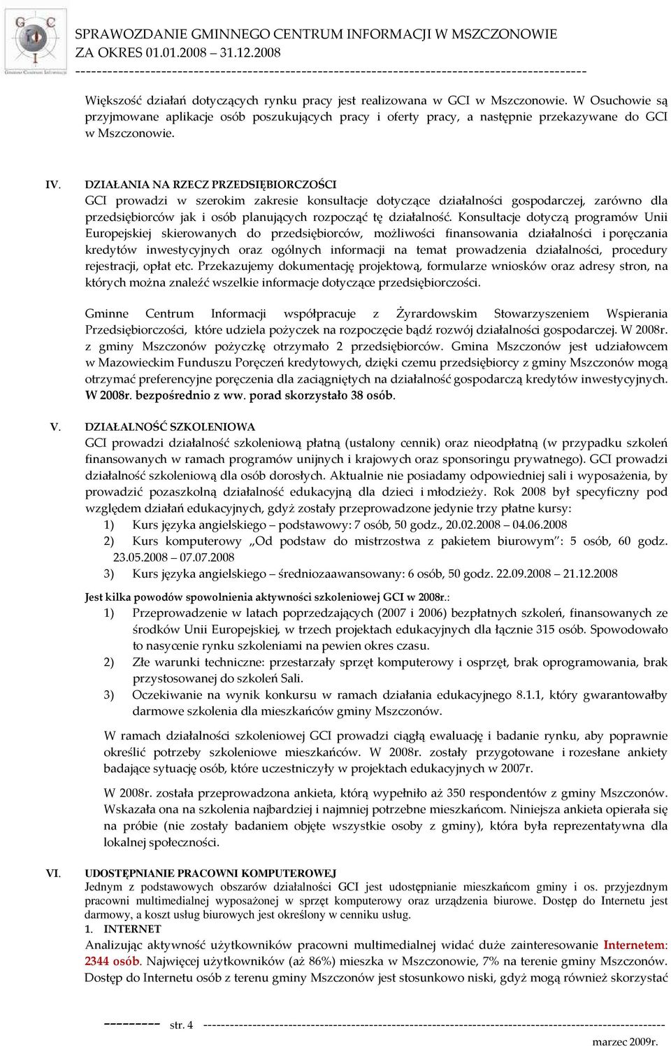 DZIAŁANIA NA RZECZ PRZEDSIĘBIORCZOŚCI GCI prowadzi w szerokim zakresie konsultacje dotyczące działalności gospodarczej, zarówno dla przedsiębiorców jak i osób planujących rozpocząć tę działalność.