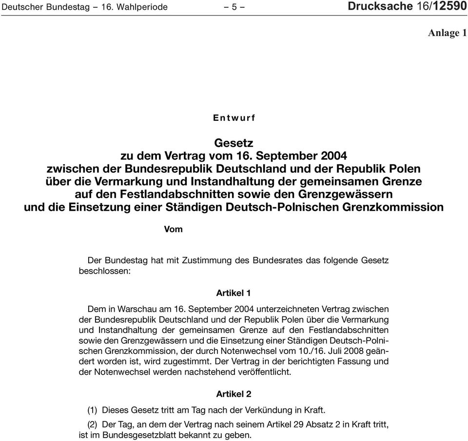 die Einsetzung einer Ständigen Deutsch-Polnischen Grenzkommission Vom 2009 Der Bundestag hat mit Zustimmung des Bundesrates das folgende Gesetz beschlossen: Artikel 1 Dem in Warschau am 16.
