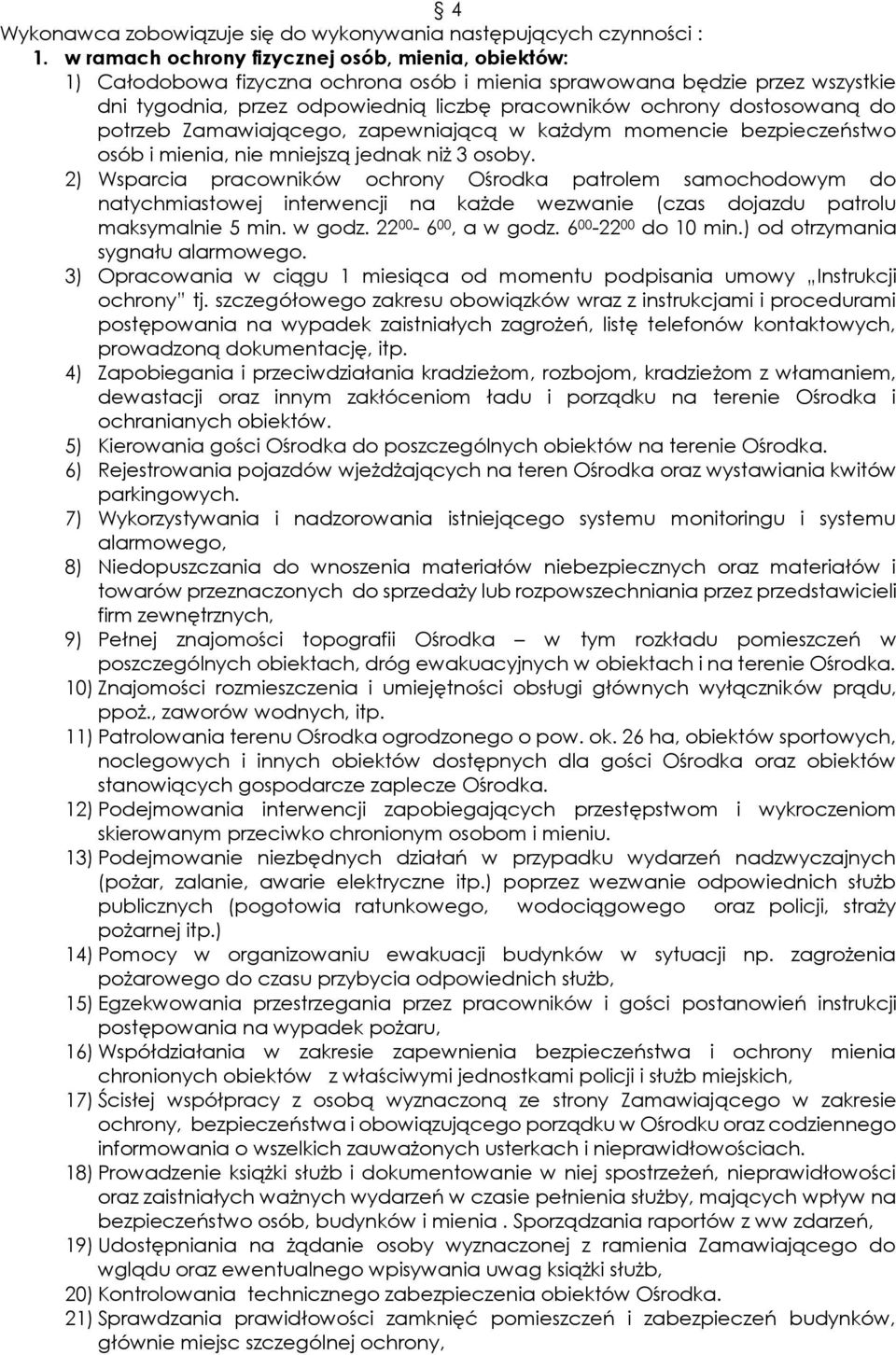 dostosowaną do potrzeb Zamawiającego, zapewniającą w każdym momencie bezpieczeństwo osób i mienia, nie mniejszą jednak niż 3 osoby.