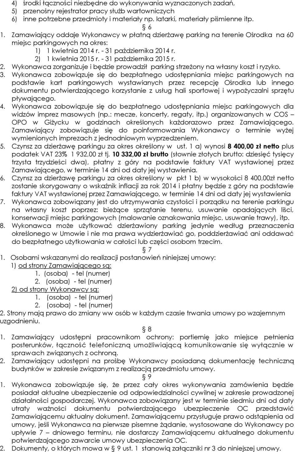- 31 października 2015 r. 2. Wykonawca zorganizuje i będzie prowadził parking strzeżony na własny koszt i ryzyko. 3. Wykonawca zobowiązuje się do bezpłatnego udostępniania miejsc parkingowych na