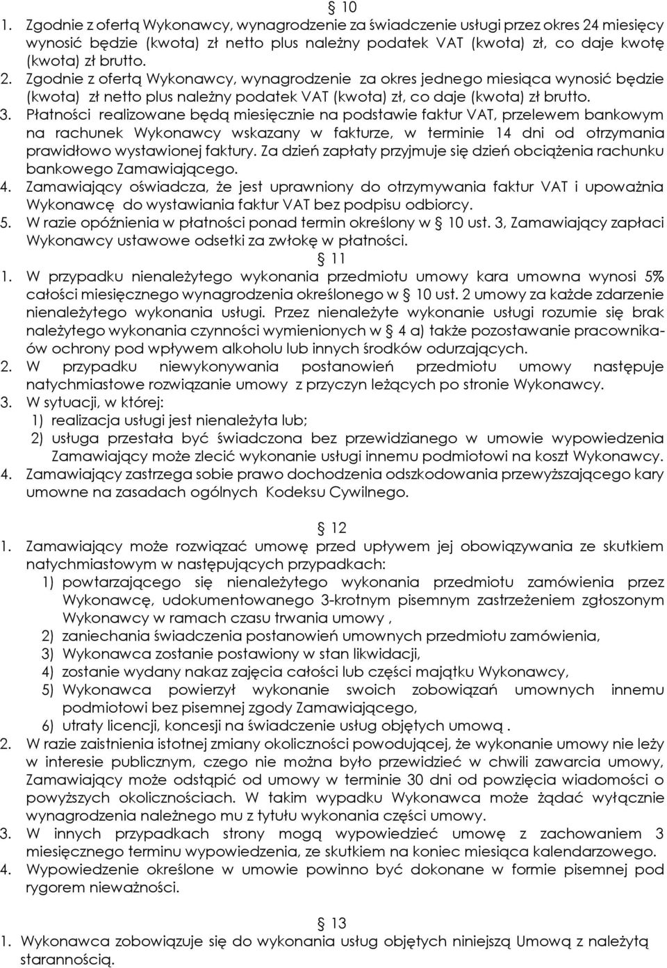 Zgodnie z ofertą Wykonawcy, wynagrodzenie za okres jednego miesiąca wynosić będzie (kwota) zł netto plus należny podatek VAT (kwota) zł, co daje (kwota) zł brutto. 3.