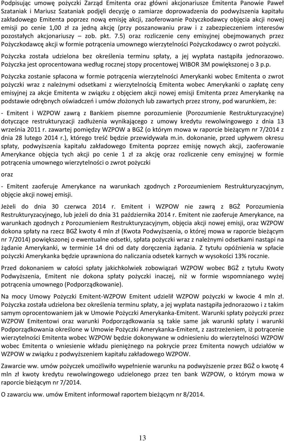 akcjonariuszy zob. pkt. 7.5) oraz rozliczenie ceny emisyjnej obejmowanych przez Pożyczkodawcę akcji w formie potrącenia umownego wierzytelności Pożyczkodawcy o zwrot pożyczki.