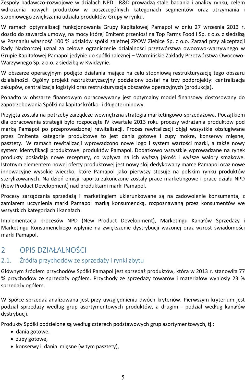 doszło do zawarcia umowy, na mocy której Emitent przeniósł na Top Farms Food I Sp. z o.o. z siedzibą w Poznaniu własność 100 % udziałów spółki zależnej ZPOW Ziębice Sp. z o.o. Zarząd przy akceptacji