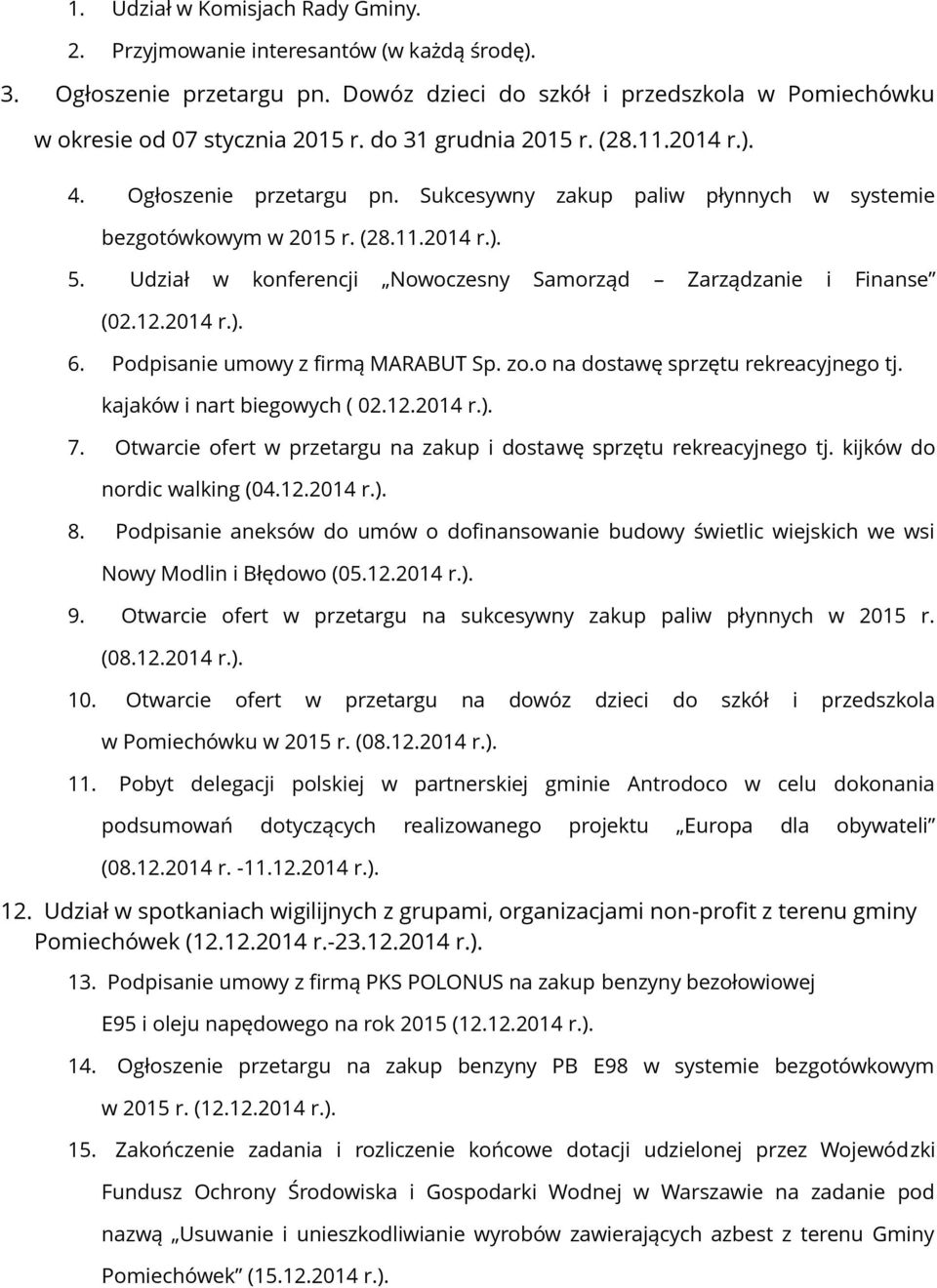 Udział w konferencji Nowoczesny Samorząd Zarządzanie i Finanse (02.12.2014 r.). 6. Podpisanie umowy z firmą MARABUT Sp. zo.o na dostawę sprzętu rekreacyjnego tj. kajaków i nart biegowych ( 02.12.2014 r.). 7.