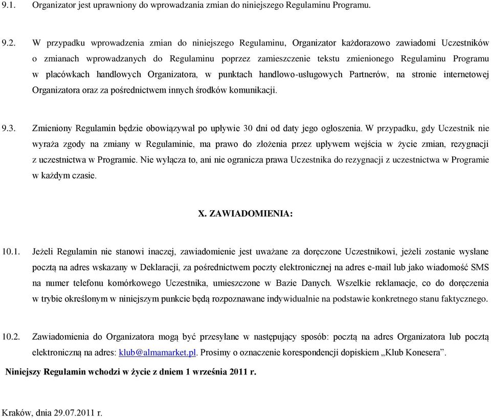Programu w placówkach handlowych Organizatora, w punktach handlowo-usługowych Partnerów, na stronie internetowej Organizatora oraz za pośrednictwem innych środków komunikacji. 9.3.
