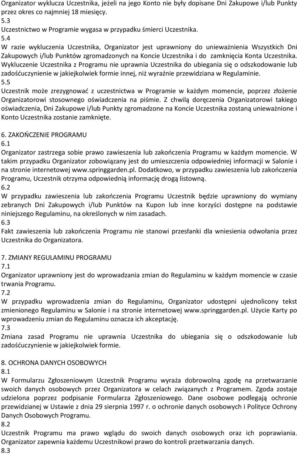 4 W razie wykluczenia Uczestnika, Organizator jest uprawniony do unieważnienia Wszystkich Dni Zakupowych i/lub Punktów zgromadzonych na Koncie Uczestnika i do zamknięcia Konta Uczestnika.