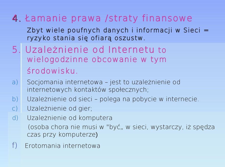 a) Socjomania internetowa jest to uzależnienie od internetowych kontaktów społecznych; b) Uzależnienie od sieci polega na