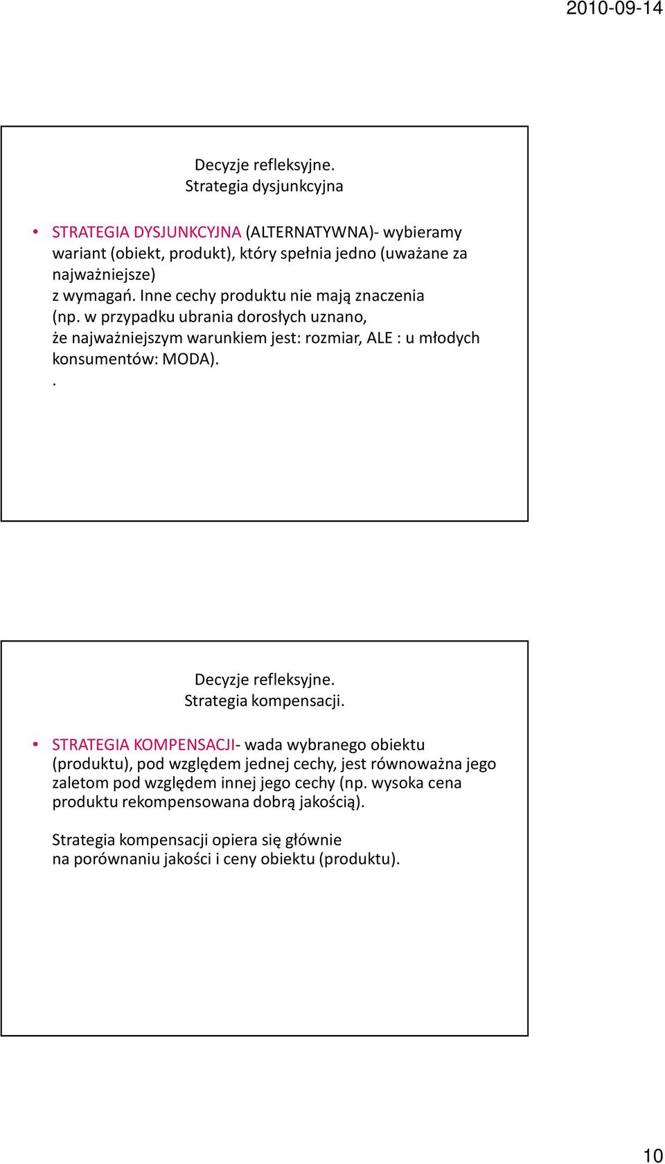 Inne cechy produktu nie mają znaczenia (np. w przypadku ubrania dorosłych uznano, że najważniejszym warunkiem jest: rozmiar, ALE : u młodych konsumentów: MODA).