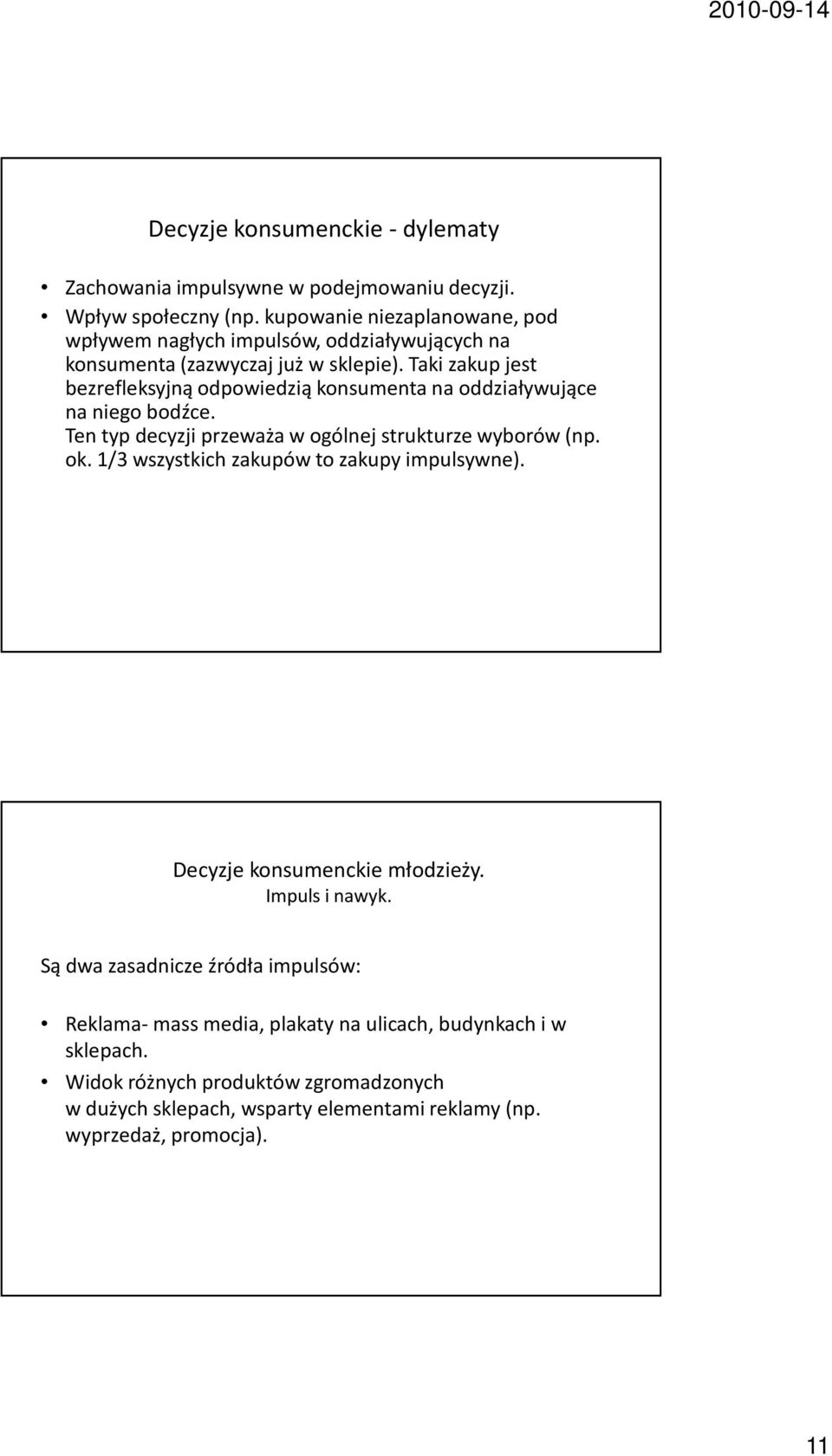 Taki zakup jest bezrefleksyjną odpowiedzią konsumenta na oddziaływujące na niego bodźce. Ten typ decyzji przeważa w ogólnej strukturze wyborów (np. ok.
