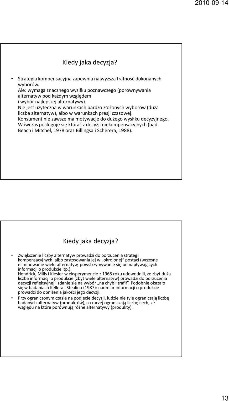 Nie jest użyteczna w warunkach bardzo złożonych wyborów (duża liczba alternatyw), albo w warunkach presji czasowej. Konsument nie zawsze ma motywacje do dużego wysiłku decyzyjnego.