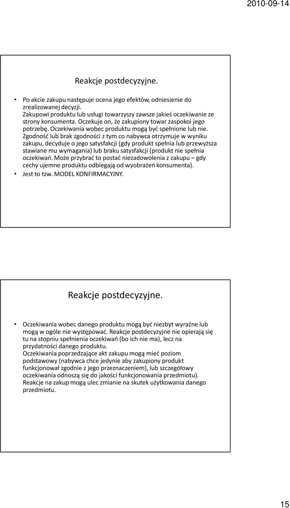 Zgodność lub brak zgodności z tym co nabywca otrzymuje w wyniku zakupu, decyduje o jego satysfakcji (gdy produkt spełnia lub przewyższa stawiane mu wymagania) lub braku satysfakcji (produkt nie