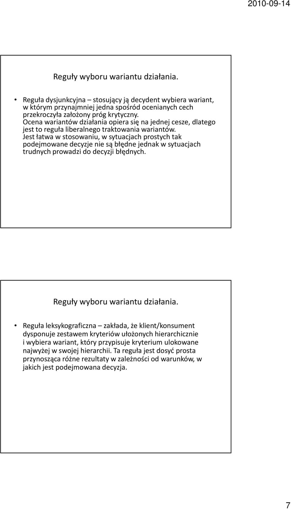 Jest łatwa w stosowaniu, w sytuacjach prostych tak podejmowane decyzje nie są błędne jednak w sytuacjach trudnych prowadzi do decyzji błędnych. Reguły wyboru wariantu działania.