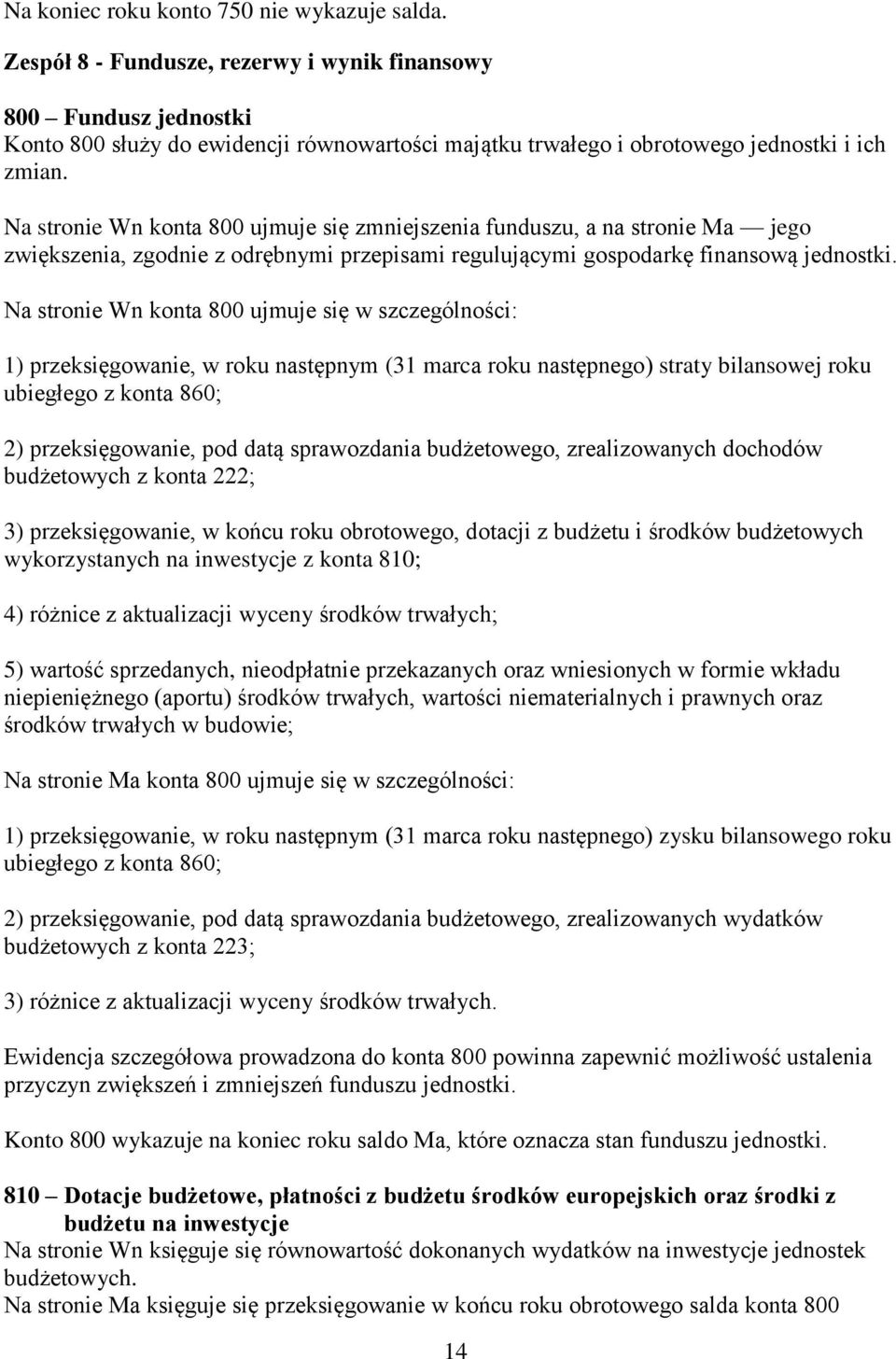 Na stronie Wn konta 800 ujmuje się zmniejszenia funduszu, a na stronie Ma jego zwiększenia, zgodnie z odrębnymi przepisami regulującymi gospodarkę finansową jednostki.