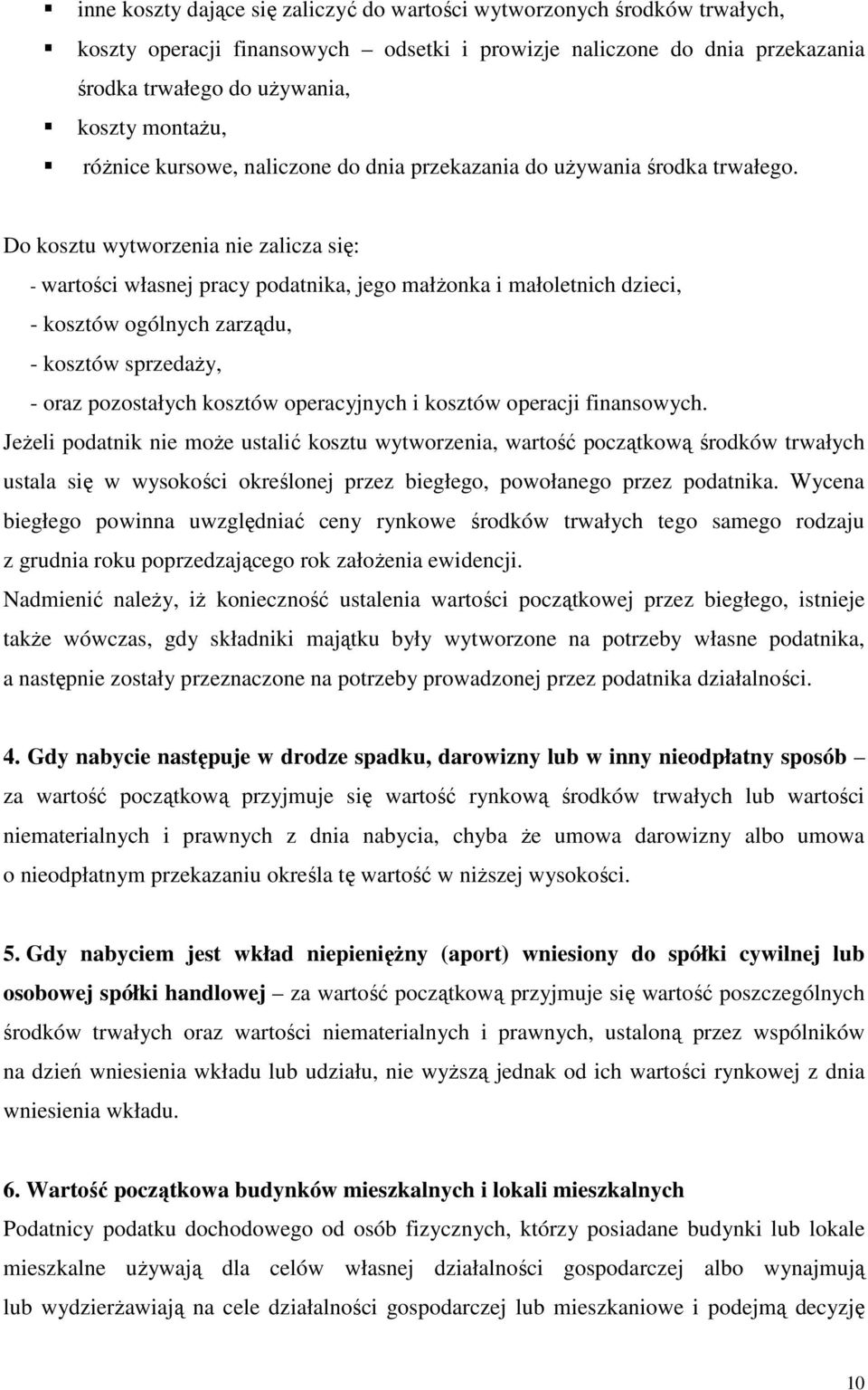 Do kosztu wytworzenia nie zalicza się: - wartości własnej pracy podatnika, jego małŝonka i małoletnich dzieci, - kosztów ogólnych zarządu, - kosztów sprzedaŝy, - oraz pozostałych kosztów operacyjnych