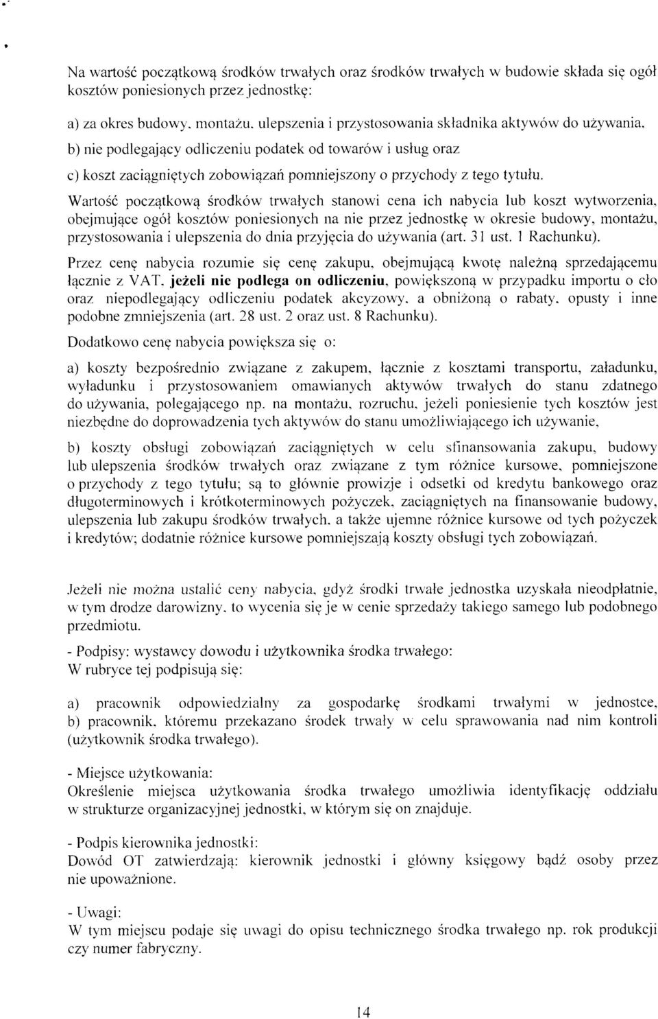 Wartość początkową środków trwałych stanowi cena ich nabycia lub koszt wytworzenia, obejmujące ogół kosztów poniesionych na nie przez jednostkę w okresie budowy, montażu, przystosowania i ulepszenia