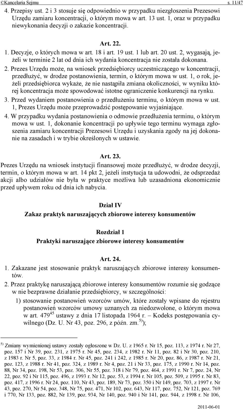 2, wygasają, jeżeli w terminie 2 lat od dnia ich wydania koncentracja nie została dokonana. 2. Prezes Urzędu może, na wniosek przedsiębiorcy uczestniczącego w koncentracji, przedłużyć, w drodze postanowienia, termin, o którym mowa w ust.