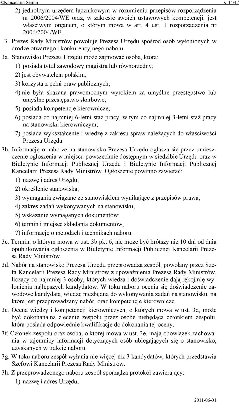 1 rozporządzenia nr 2006/2004/WE. 3. Prezes Rady Ministrów powołuje Prezesa Urzędu spośród osób wyłonionych w drodze otwartego i konkurencyjnego naboru. 3a.