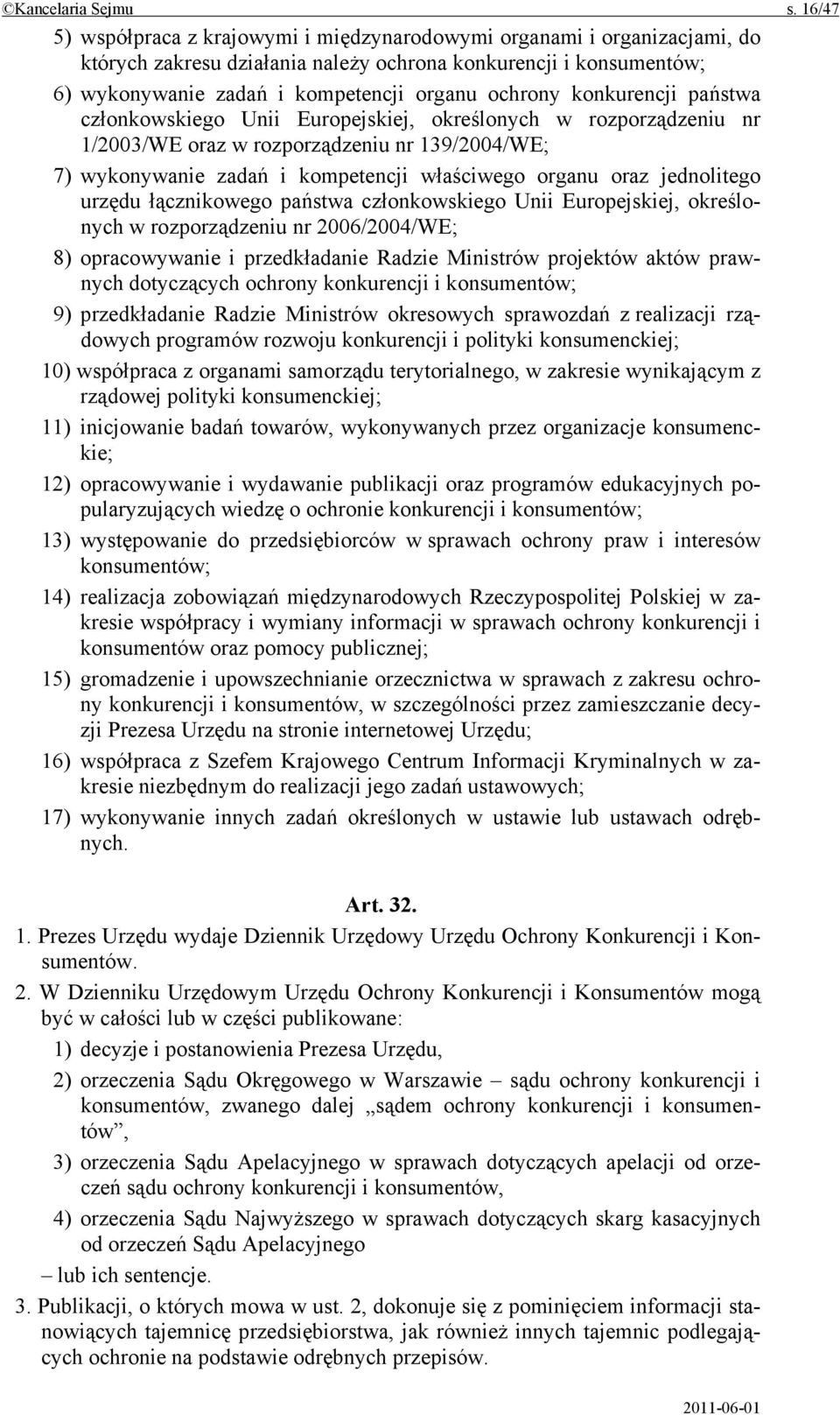 konkurencji państwa członkowskiego Unii Europejskiej, określonych w rozporządzeniu nr 1/2003/WE oraz w rozporządzeniu nr 139/2004/WE; 7) wykonywanie zadań i kompetencji właściwego organu oraz