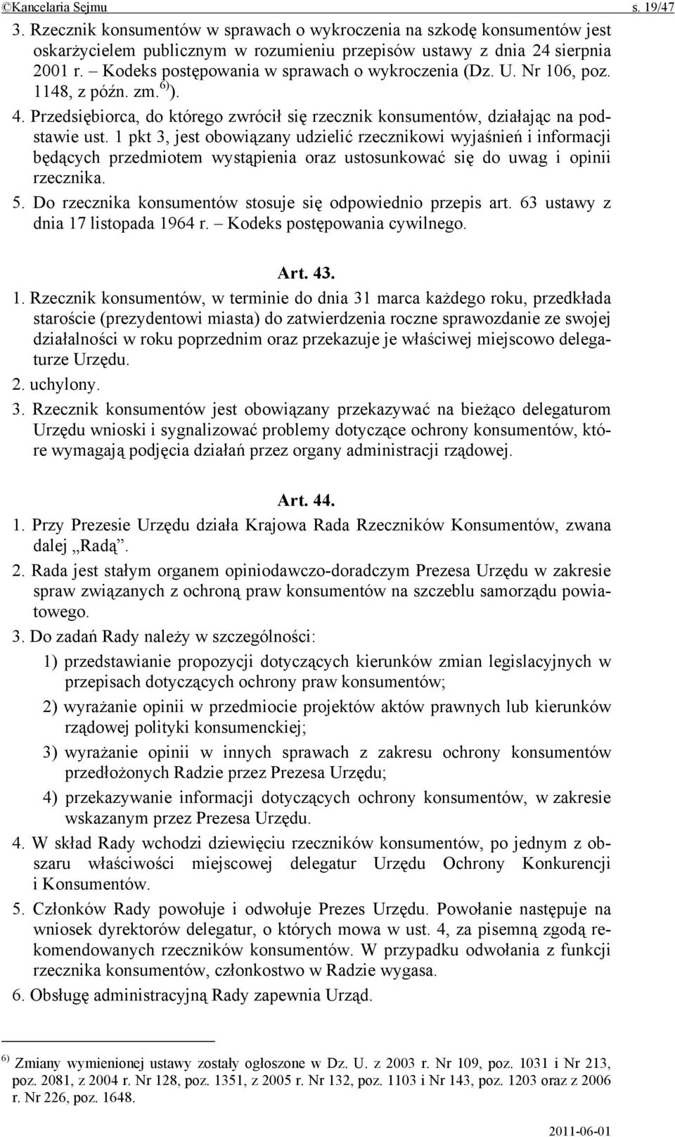 1 pkt 3, jest obowiązany udzielić rzecznikowi wyjaśnień i informacji będących przedmiotem wystąpienia oraz ustosunkować się do uwag i opinii rzecznika. 5.