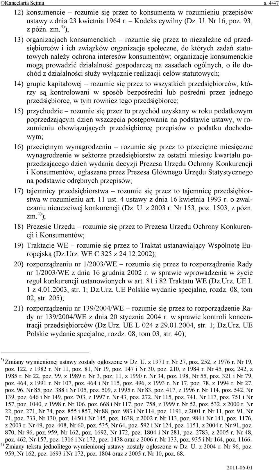 organizacje konsumenckie mogą prowadzić działalność gospodarczą na zasadach ogólnych, o ile dochód z działalności służy wyłącznie realizacji celów statutowych; 14) grupie kapitałowej rozumie się
