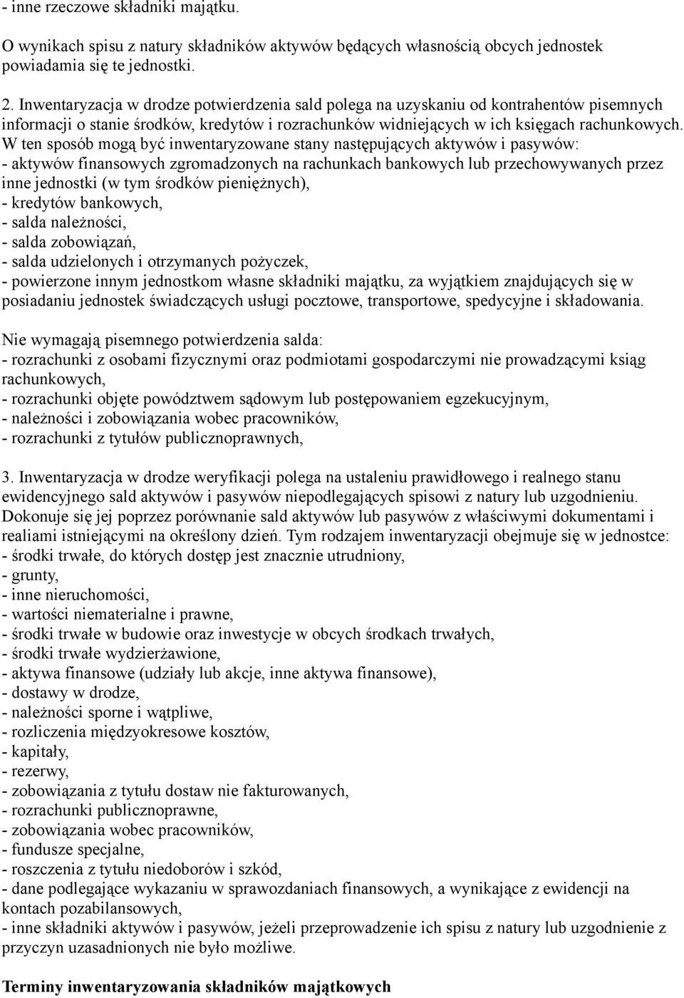 W ten sposób mogą być inwentaryzowane stany następujących aktywów i pasywów: - aktywów finansowych zgromadzonych na rachunkach bankowych lub przechowywanych przez inne jednostki (w tym środków