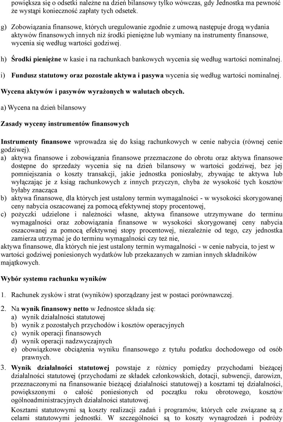 wartości godziwej. h) Środki pieniężne w kasie i na rachunkach bankowych wycenia się według wartości nominalnej.