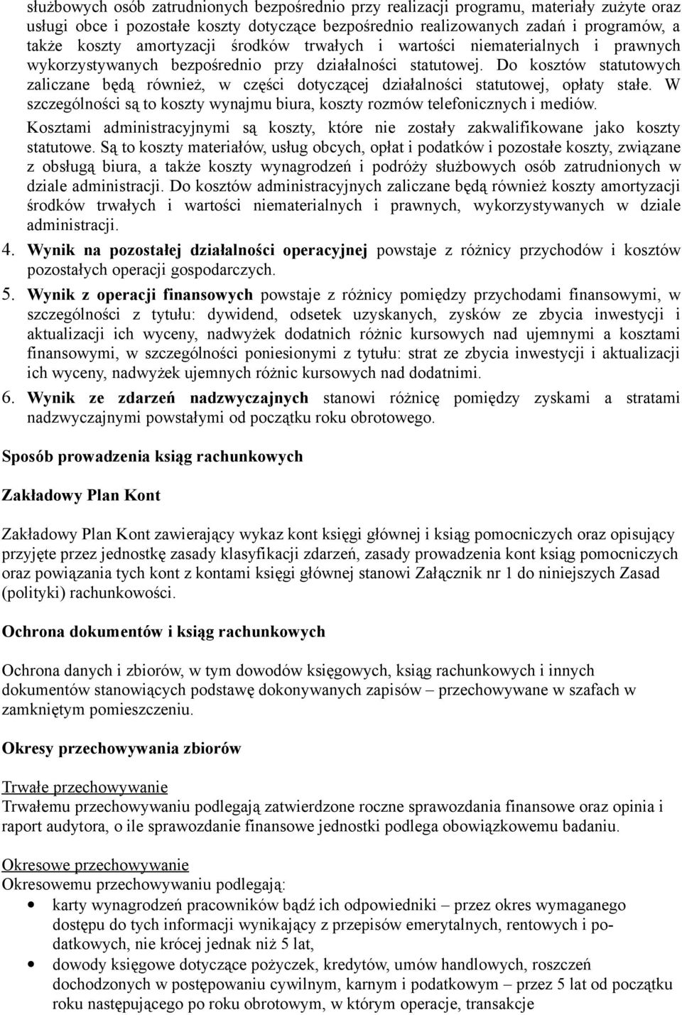 Do kosztów statutowych zaliczane będą również, w części dotyczącej działalności statutowej, opłaty stałe. W szczególności są to koszty wynajmu biura, koszty rozmów telefonicznych i mediów.