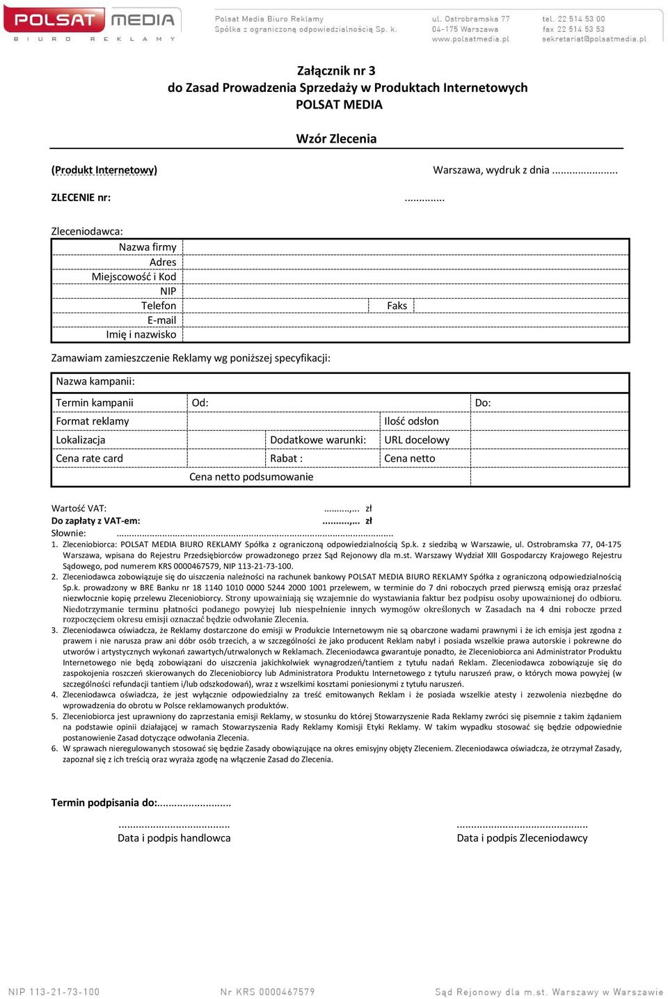 reklamy Ilość odsłon Lokalizacja Dodatkowe warunki: URL docelowy Cena rate card Rabat : Cena netto Cena netto podsumowanie Wartość VAT:...,... zł Do zapłaty z VAT-em:...,... zł Słownie:... 1.