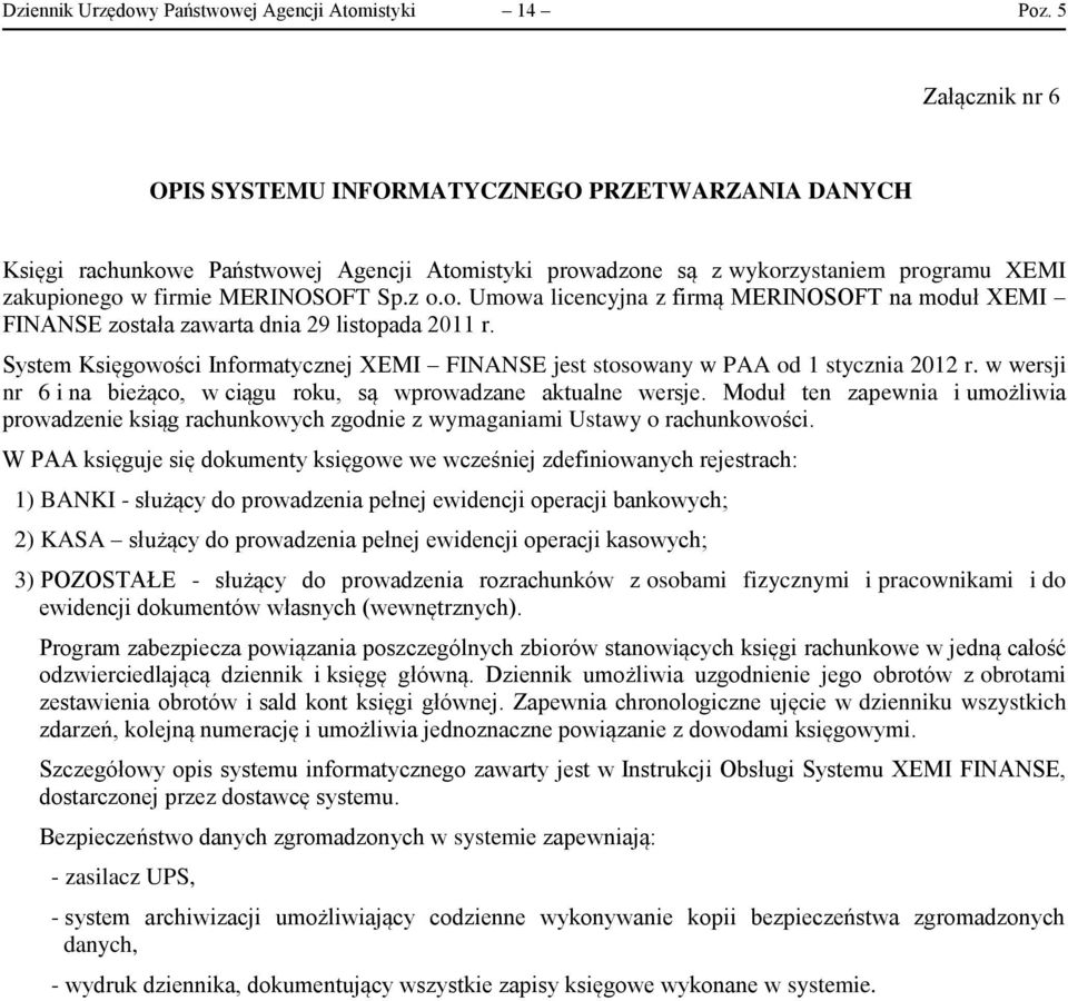 o. Umowa licencyjna z firmą MERINOSOFT na moduł XEMI FINANSE została zawarta dnia 29 listopada 2011 r. System Księgowości Informatycznej XEMI FINANSE jest stosowany w PAA od 1 stycznia 2012 r.