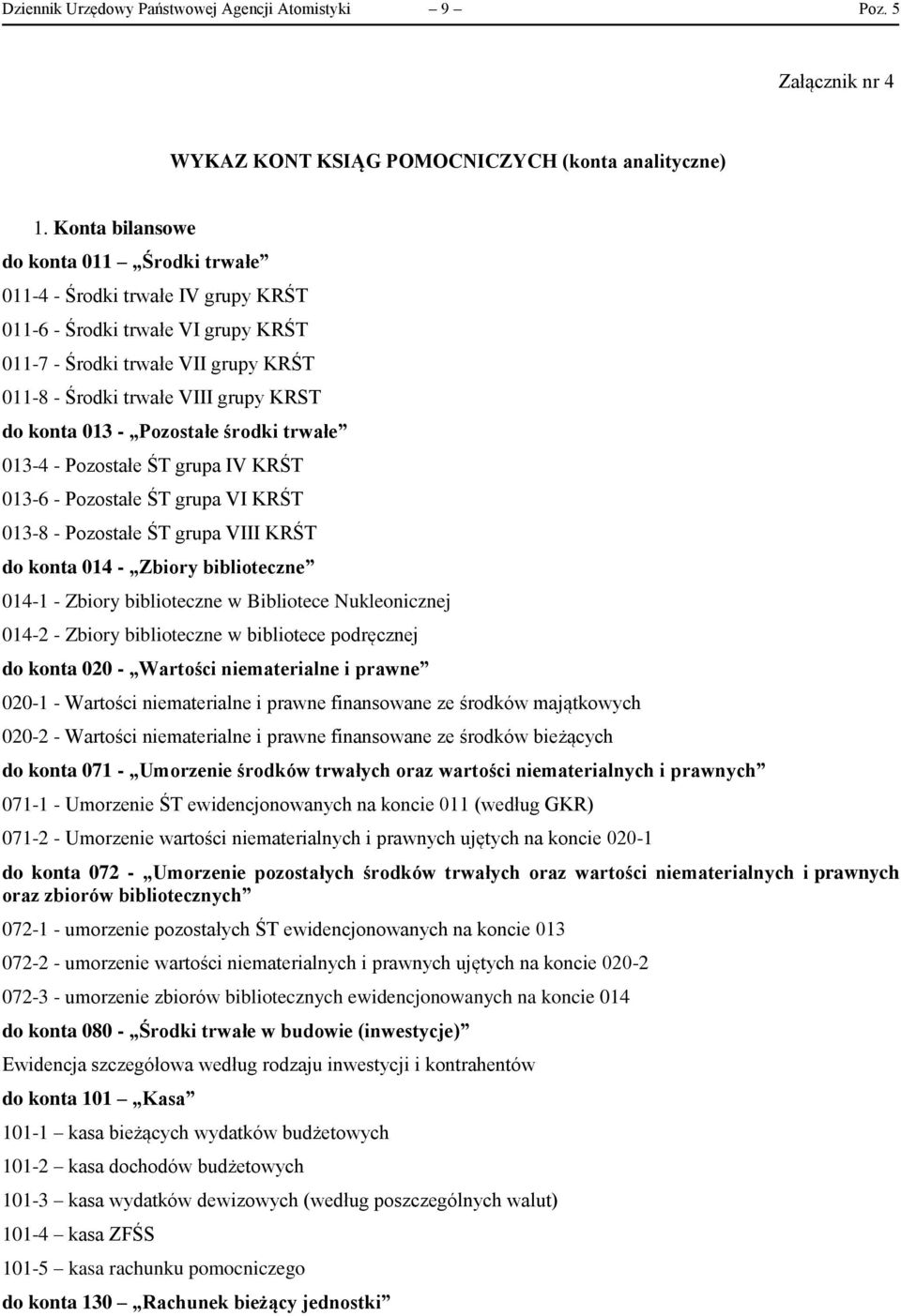 013 - Pozostałe środki trwałe 013-4 - Pozostałe ŚT grupa IV KRŚT 013-6 - Pozostałe ŚT grupa VI KRŚT 013-8 - Pozostałe ŚT grupa VIII KRŚT do konta 014 - Zbiory biblioteczne 014-1 - Zbiory biblioteczne