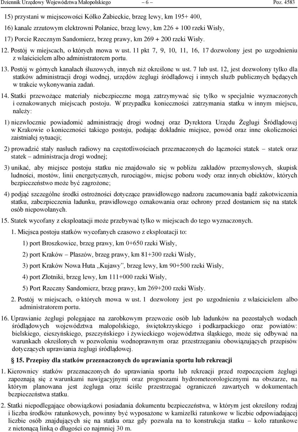 prawy, km 269 + 200 rzeki Wisły. 12. Postój w miejscach, o których mowa w ust. 11 pkt 7, 9, 10, 11, 16, 17 dozwolony jest po uzgodnieniu z właścicielem albo administratorem portu. 13.